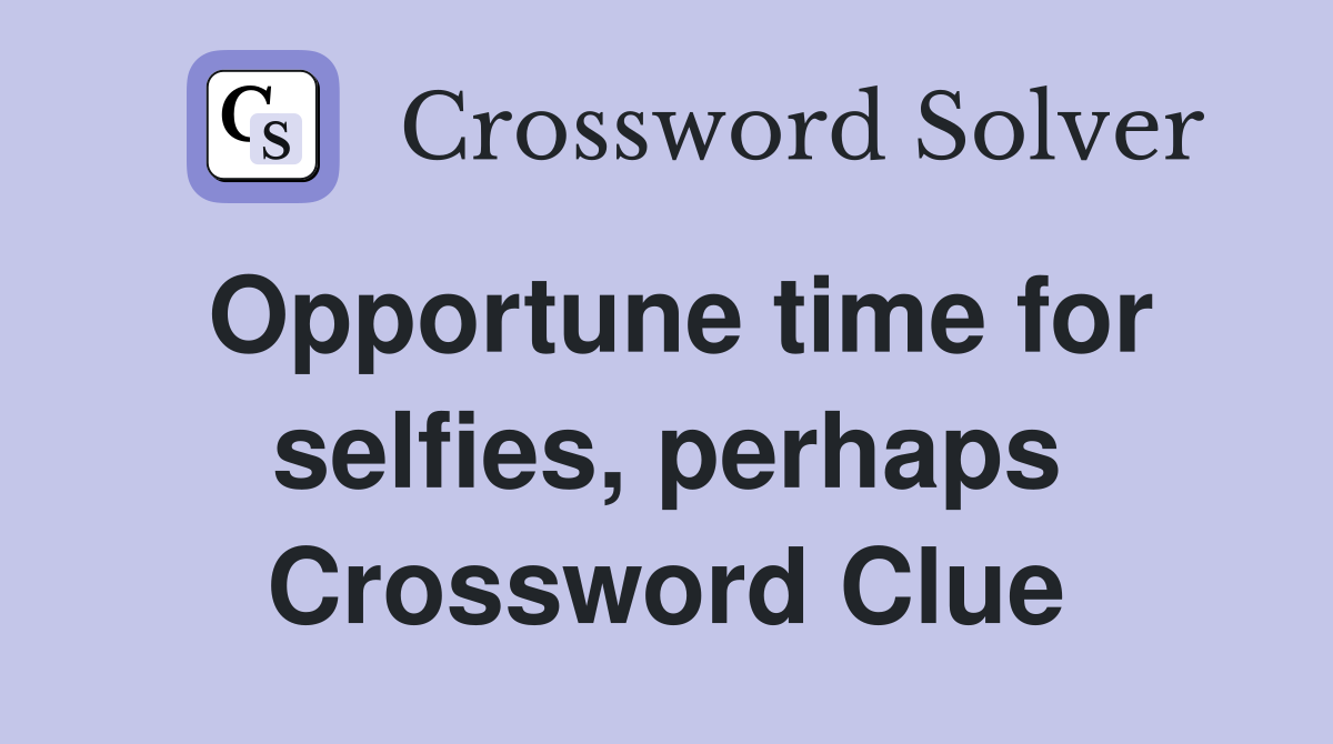 Opportune time for selfies, perhaps Crossword Clue