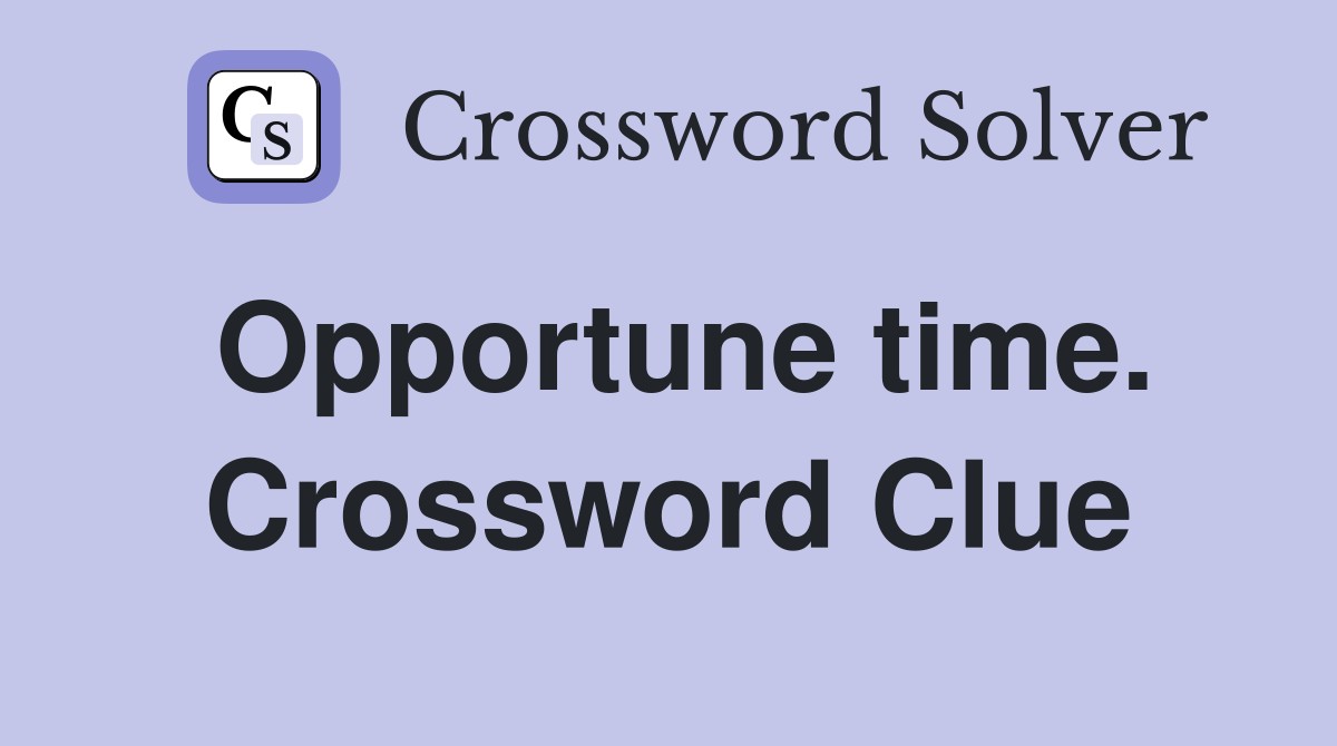 Opportune time. Crossword Clue