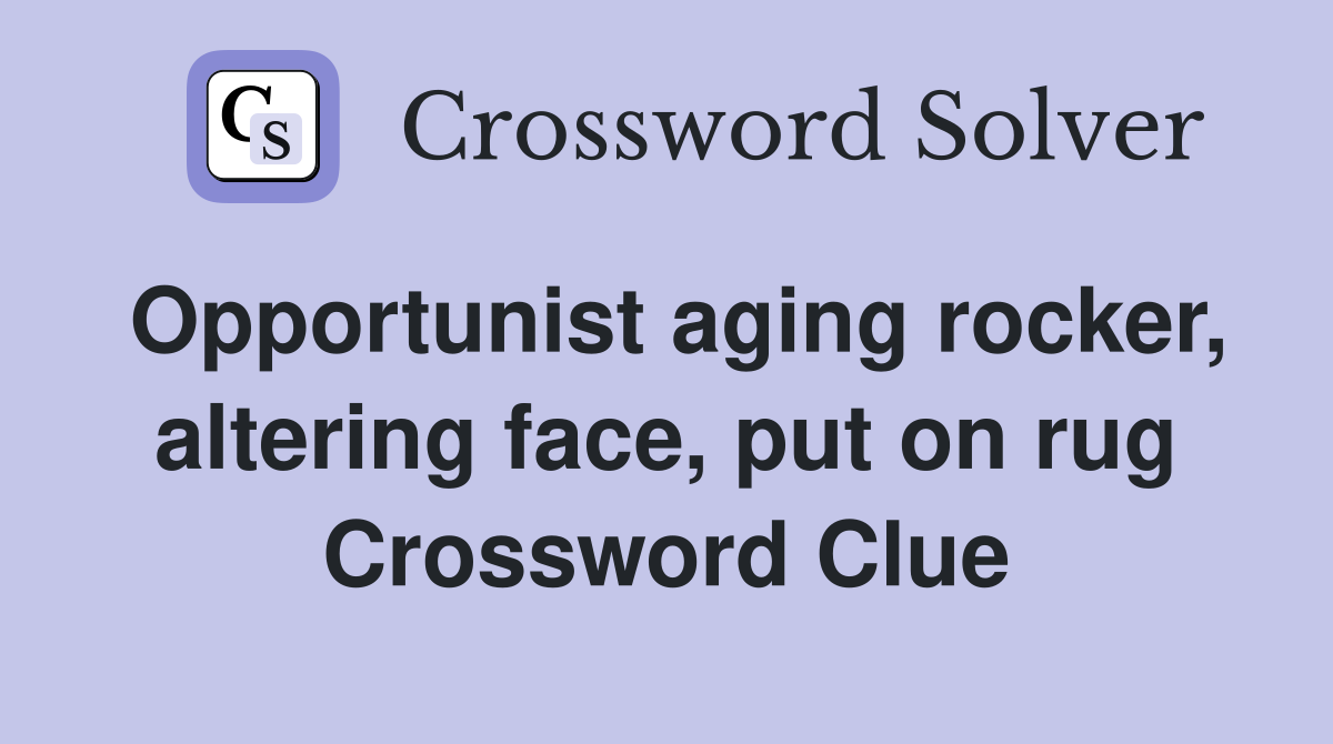 Opportunist aging rocker, altering face, put on rug Crossword Clue