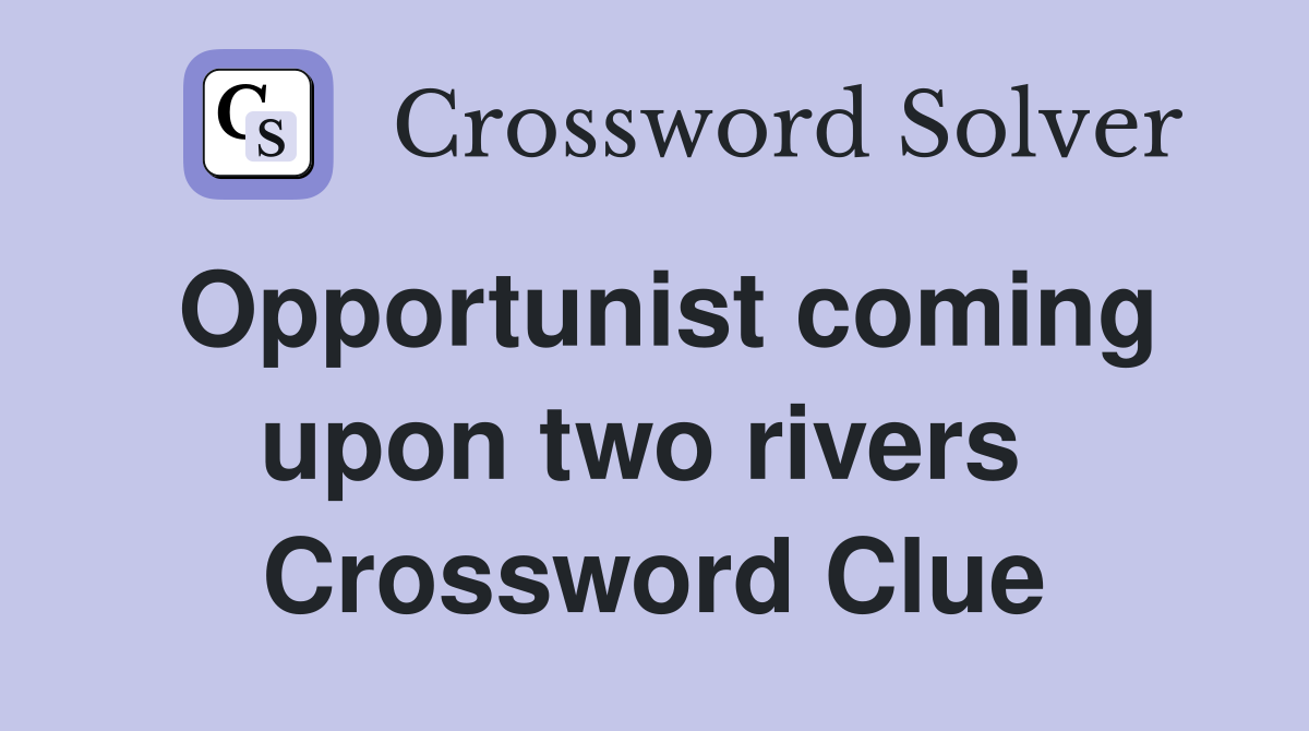Opportunist coming upon two rivers  Crossword Clue