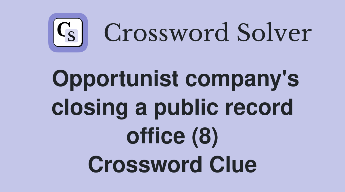 Opportunist company's closing a public record office (8) Crossword Clue