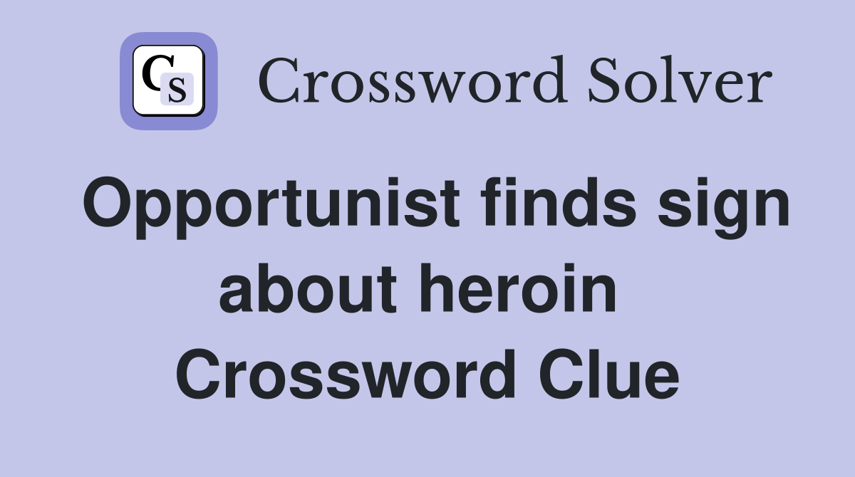 Opportunist finds sign about heroin  Crossword Clue