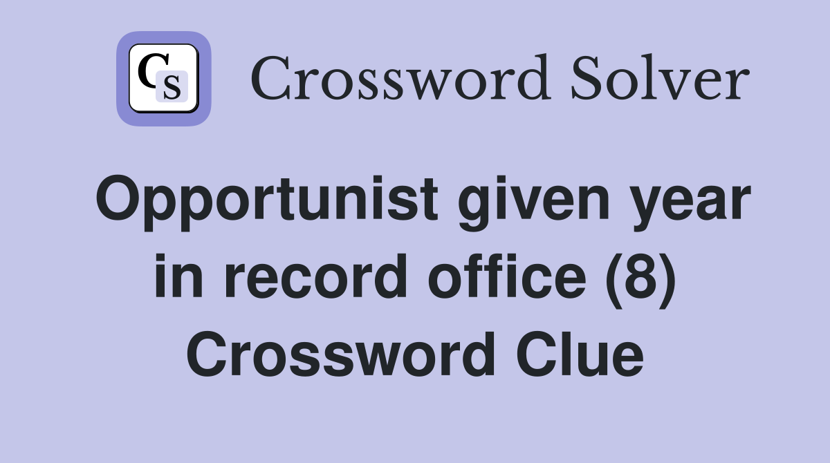 Opportunist given year in record office (8) Crossword Clue