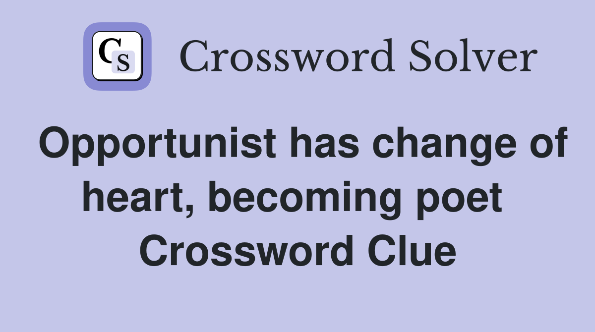 Opportunist has change of heart, becoming poet  Crossword Clue