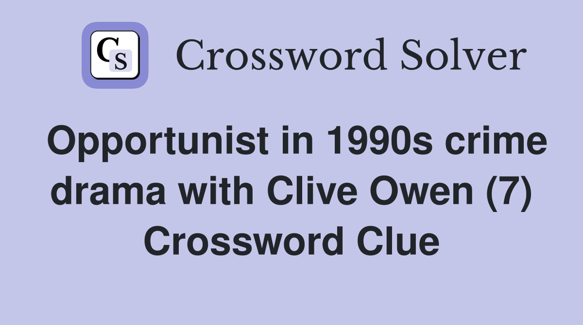 Opportunist in 1990s crime drama with Clive Owen (7) Crossword Clue
