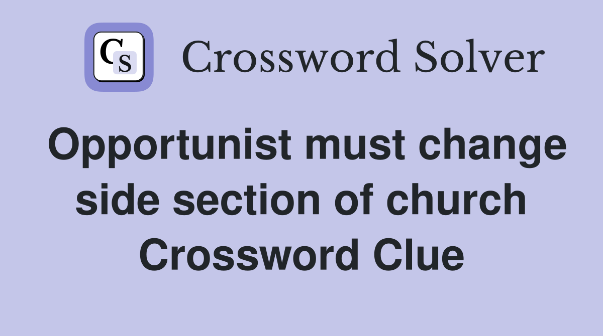 Opportunist must change side section of church Crossword Clue