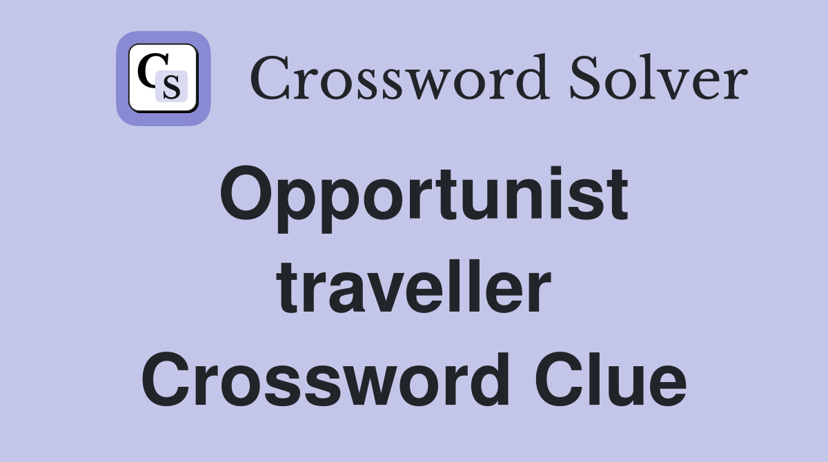 Opportunist traveller Crossword Clue