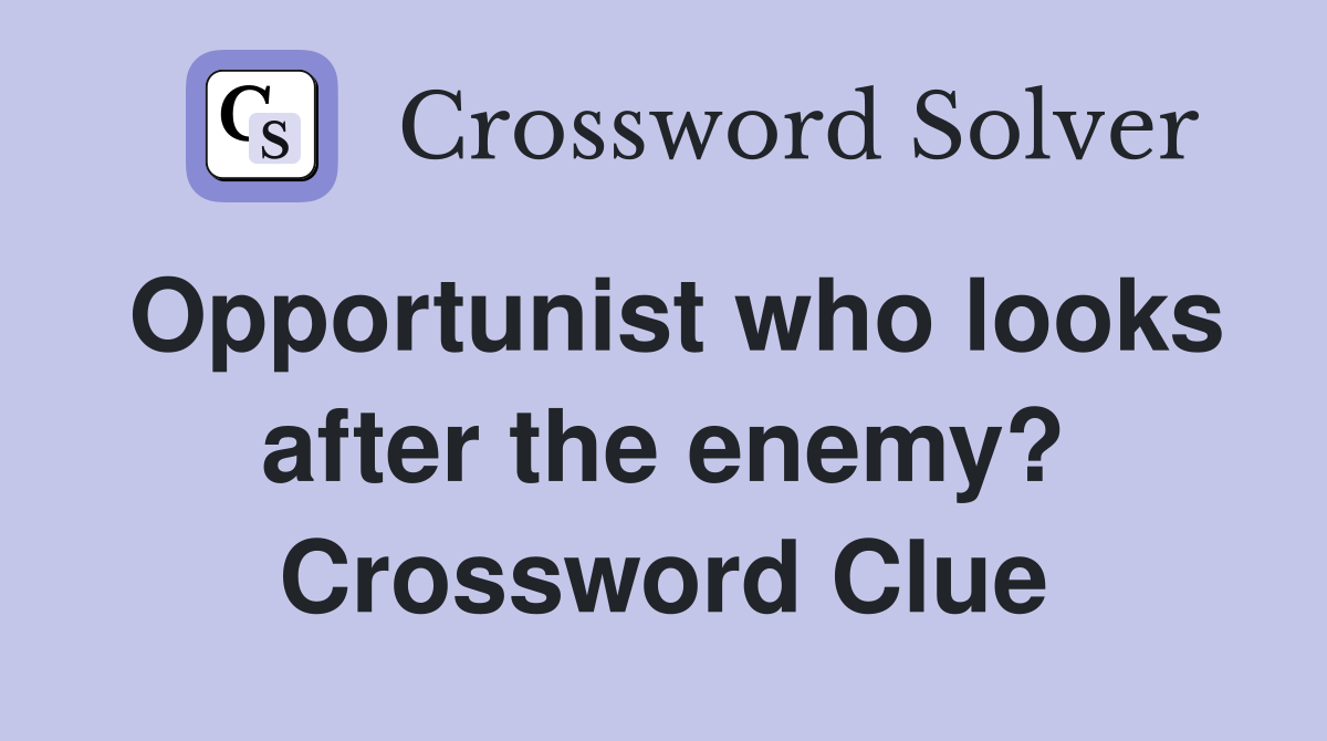 Opportunist who looks after the enemy? Crossword Clue