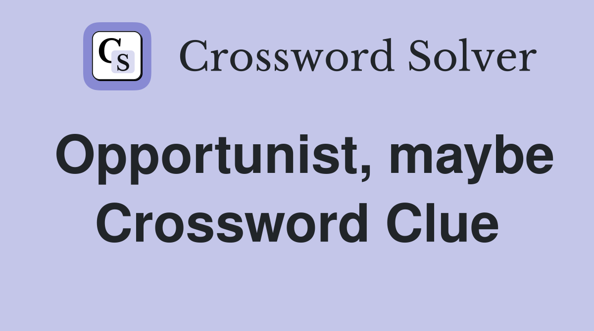 Opportunist, maybe Crossword Clue