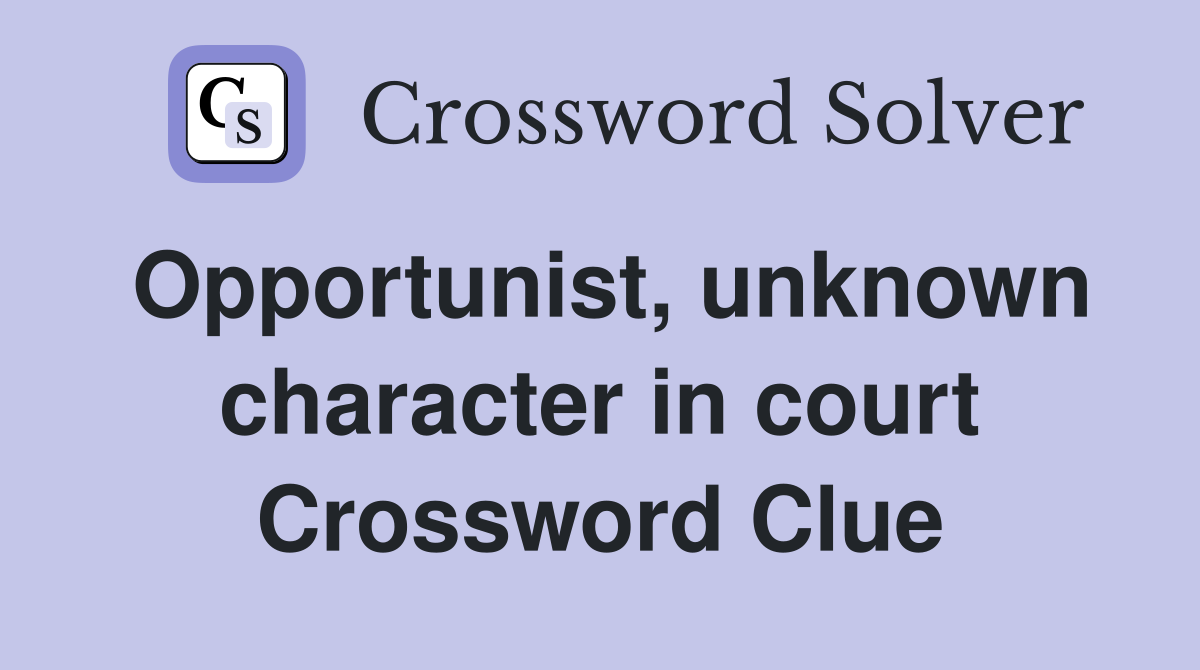 Opportunist, unknown character in court Crossword Clue