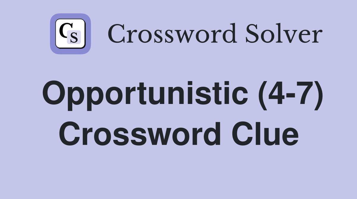 Opportunistic (4-7) Crossword Clue