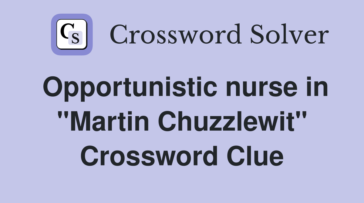 Opportunistic nurse in "Martin Chuzzlewit" Crossword Clue