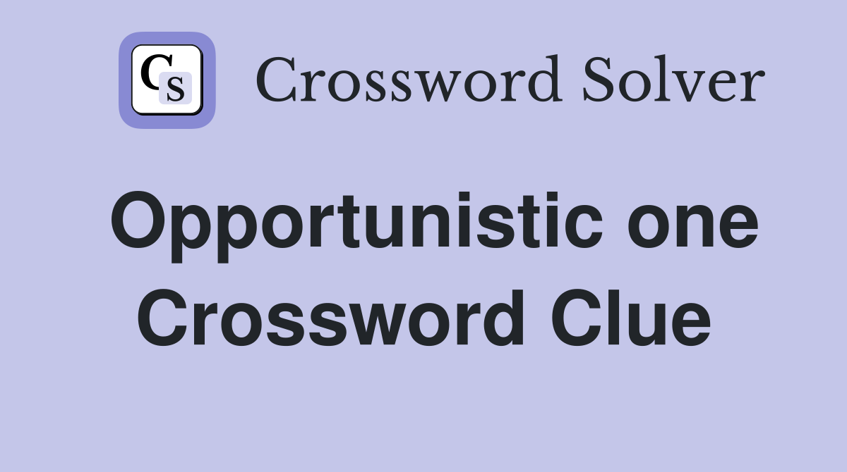 Opportunistic one Crossword Clue