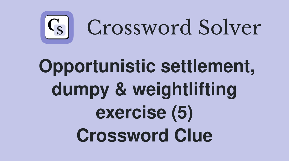 Opportunistic settlement, dumpy & weightlifting exercise (5) Crossword Clue