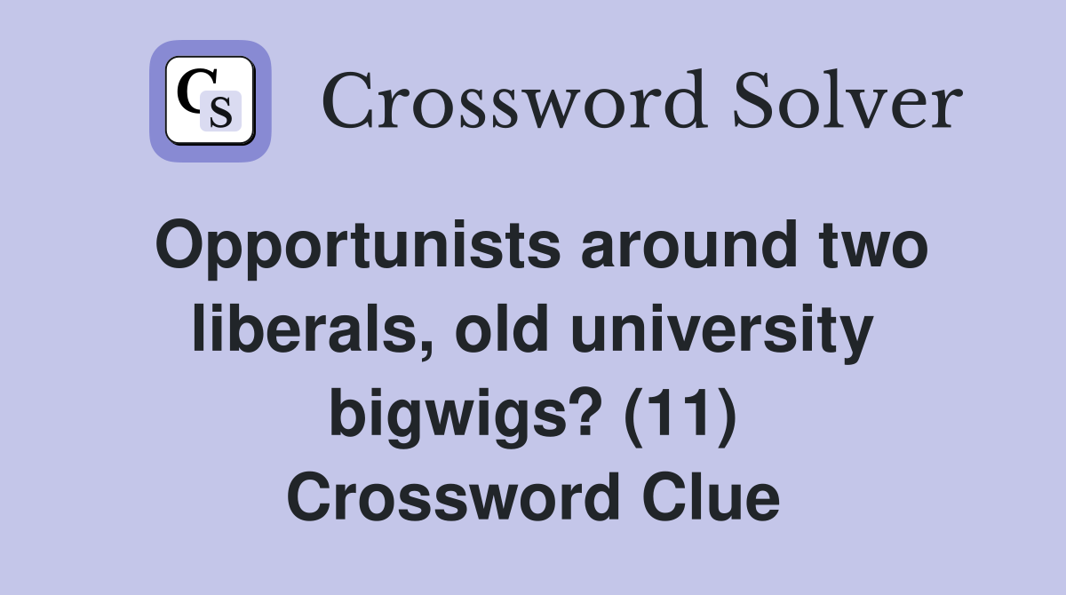 Opportunists around two liberals, old university bigwigs? (11) Crossword Clue