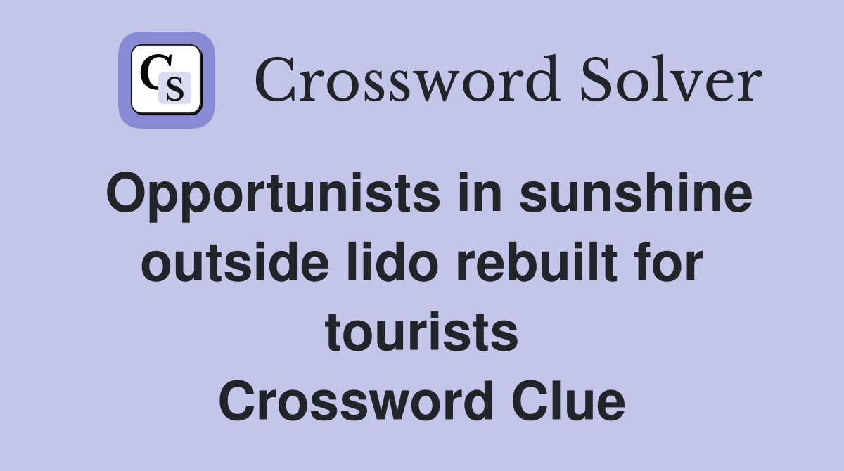 Opportunists in sunshine outside lido rebuilt for tourists Crossword Clue