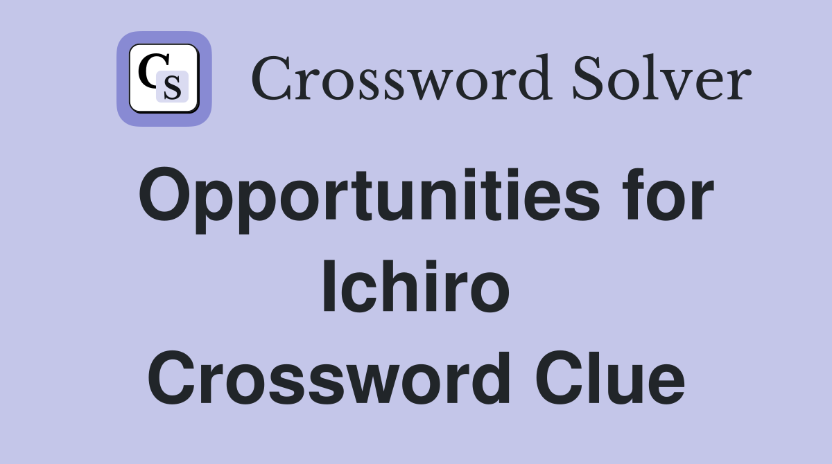 Opportunities for Ichiro Crossword Clue
