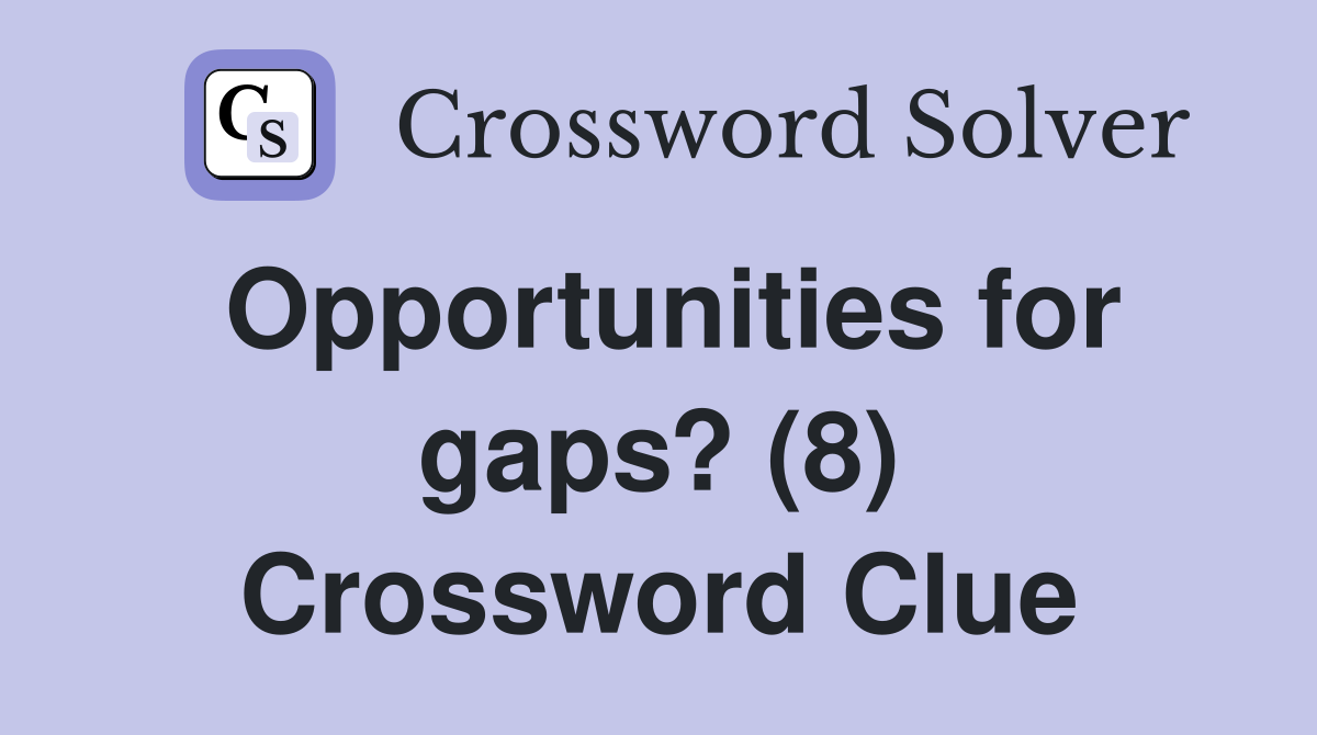 Opportunities for gaps? (8) Crossword Clue