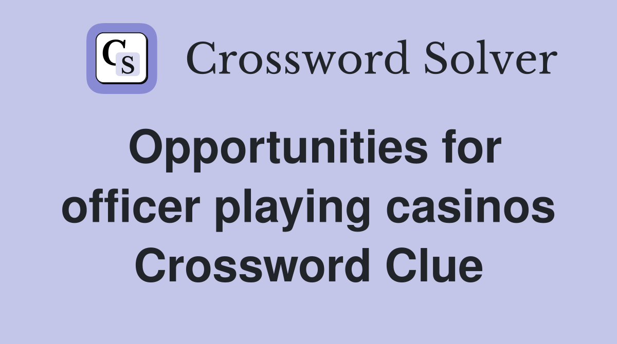 Opportunities for officer playing casinos Crossword Clue