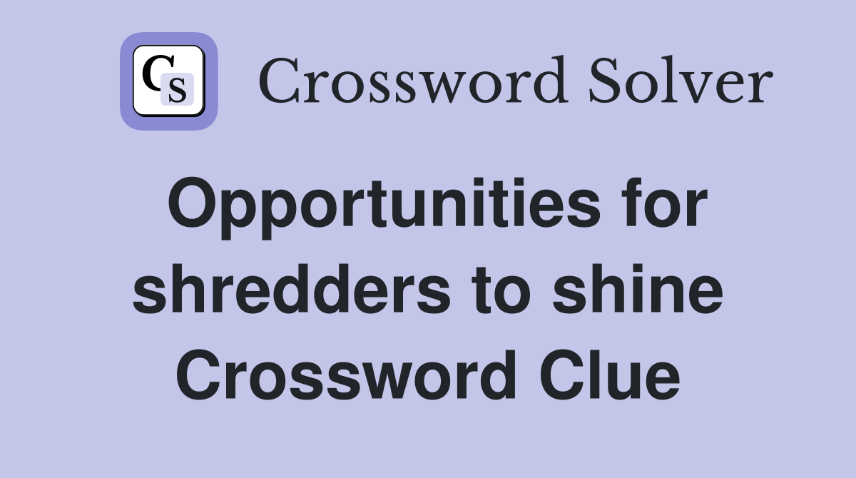 Opportunities for shredders to shine Crossword Clue