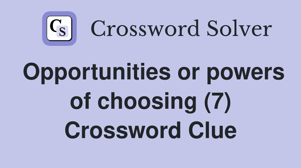 Opportunities or powers of choosing (7) Crossword Clue