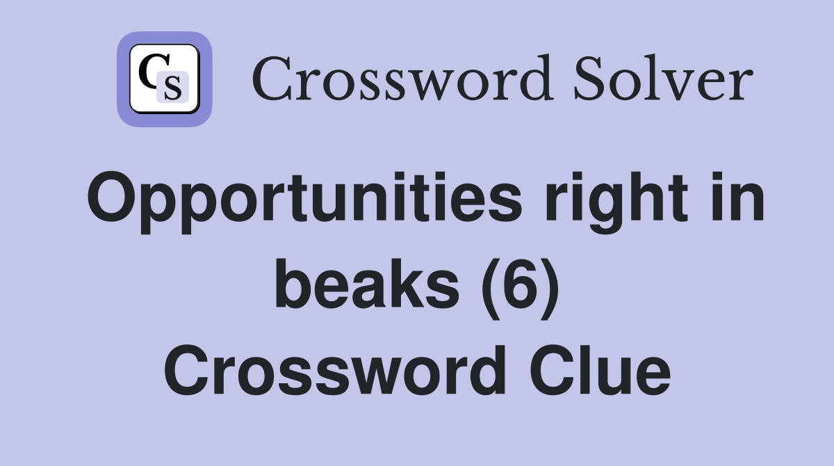 Opportunities right in beaks (6) Crossword Clue