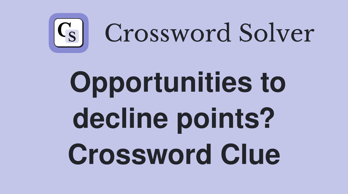 Opportunities to decline points? Crossword Clue