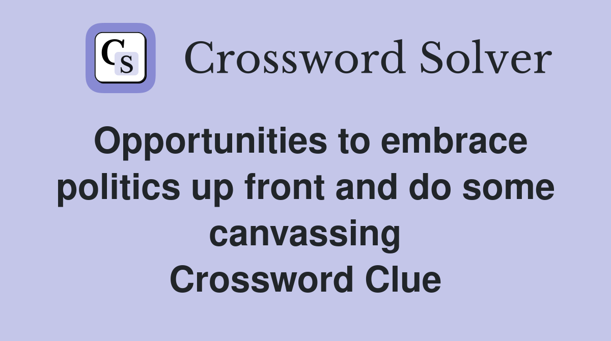 Opportunities to embrace politics up front and do some canvassing Crossword Clue