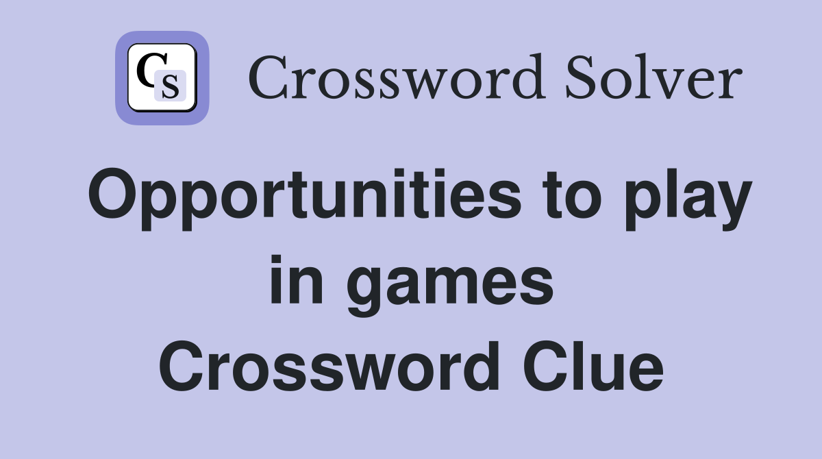 Opportunities to play in games Crossword Clue