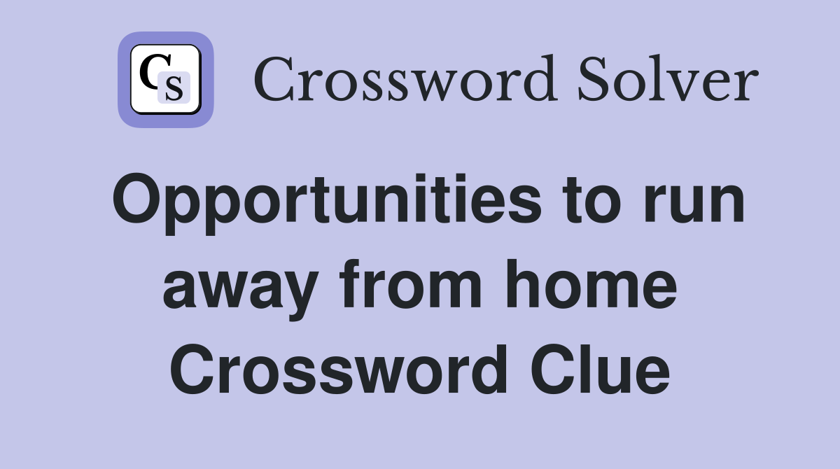 Opportunities to run away from home Crossword Clue