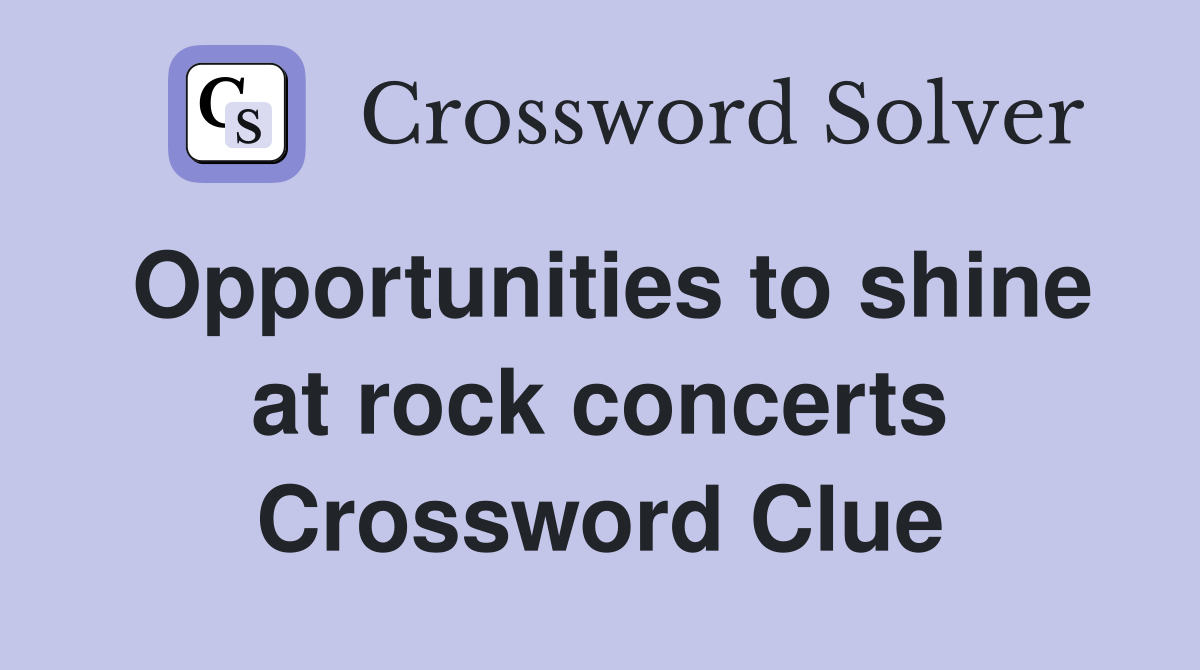 Opportunities to shine at rock concerts Crossword Clue