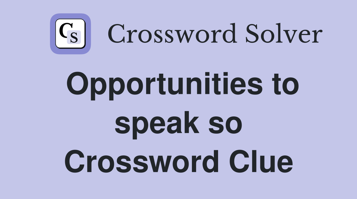Opportunities to speak so Crossword Clue