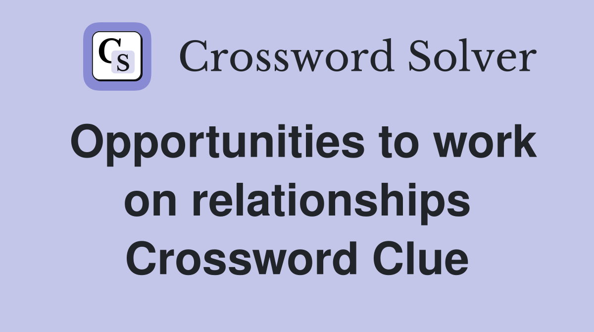 Opportunities to work on relationships Crossword Clue