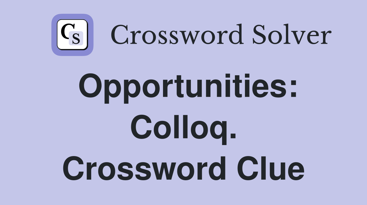 Opportunities: Colloq. Crossword Clue