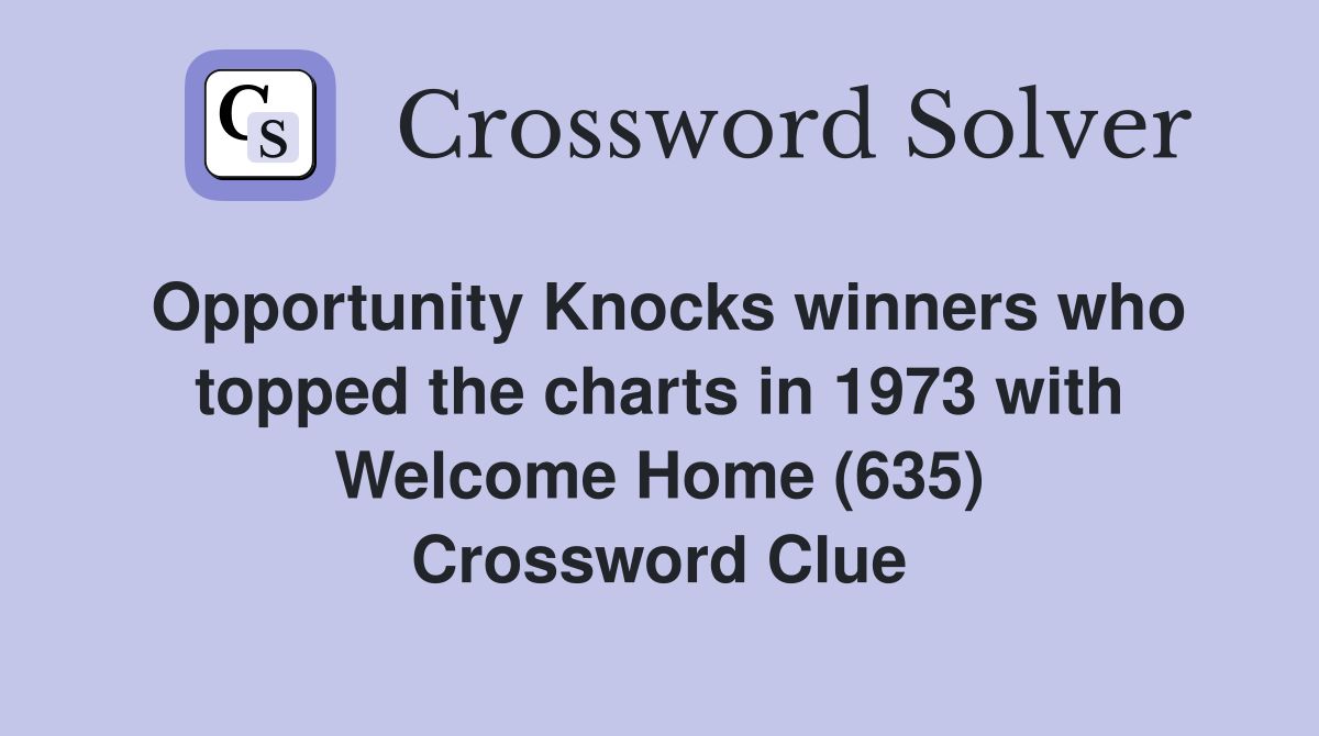 Opportunity Knocks winners who topped the charts in 1973 with Welcome Home (635) Crossword Clue