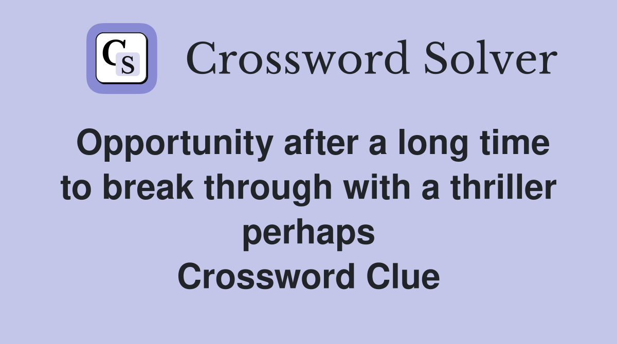 Opportunity after a long time to break through with a thriller perhaps Crossword Clue