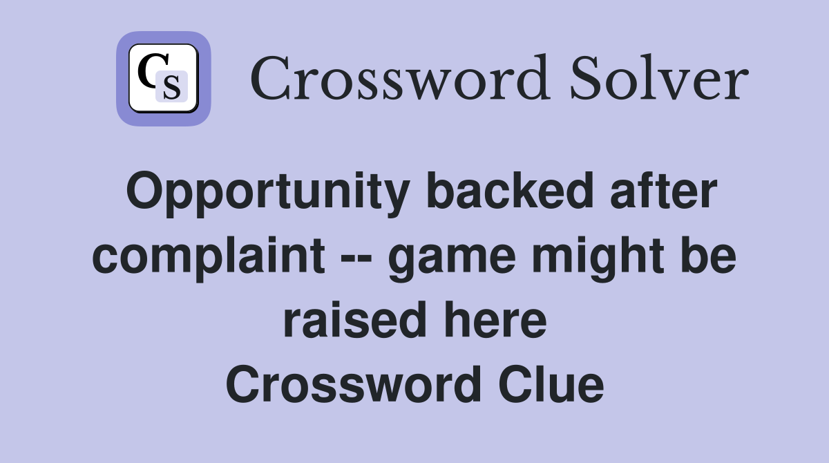 Opportunity backed after complaint -- game might be raised here Crossword Clue