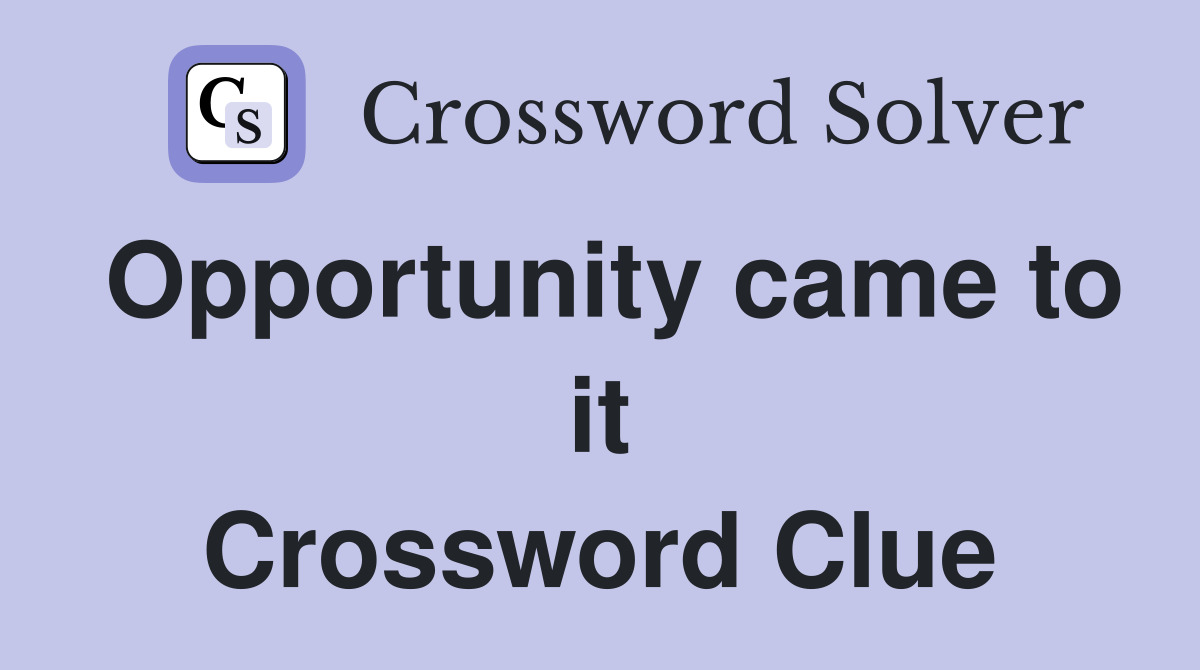Opportunity came to it Crossword Clue