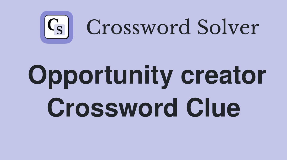 Opportunity creator Crossword Clue