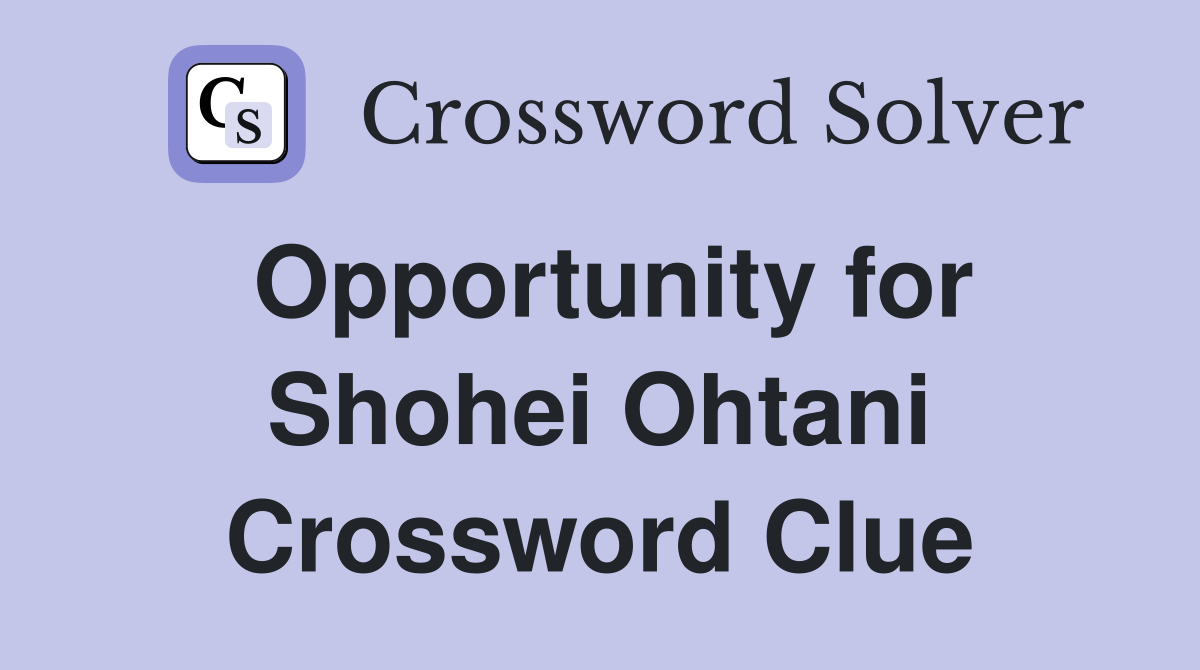 Opportunity for Shohei Ohtani Crossword Clue