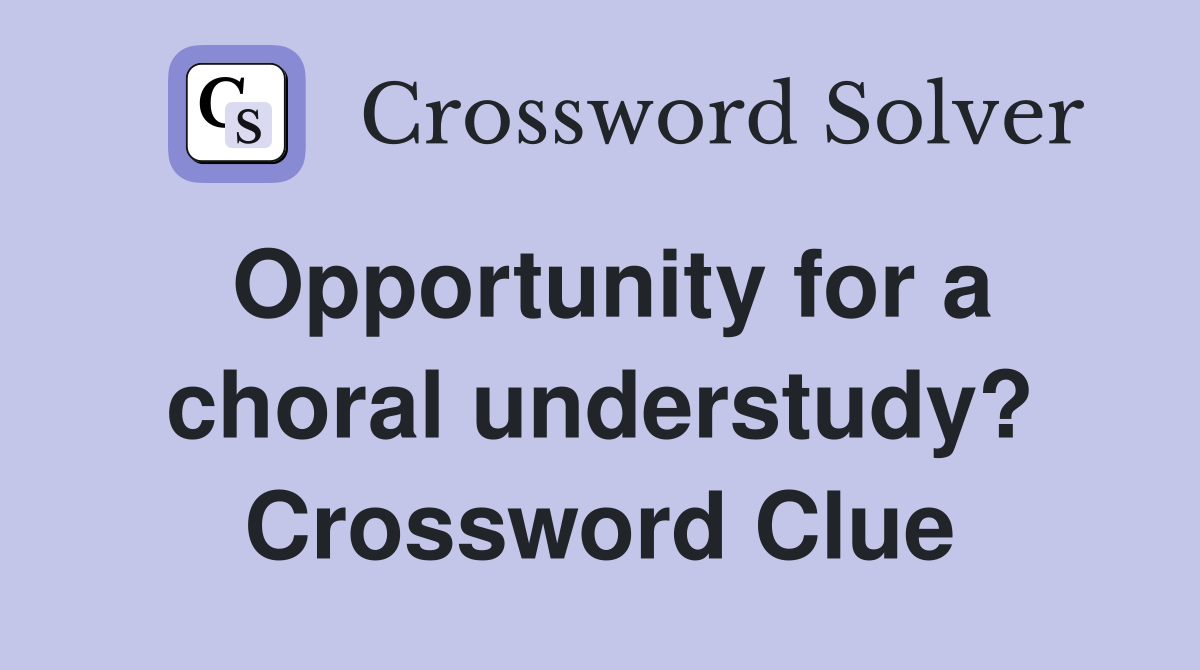 Opportunity for a choral understudy? Crossword Clue