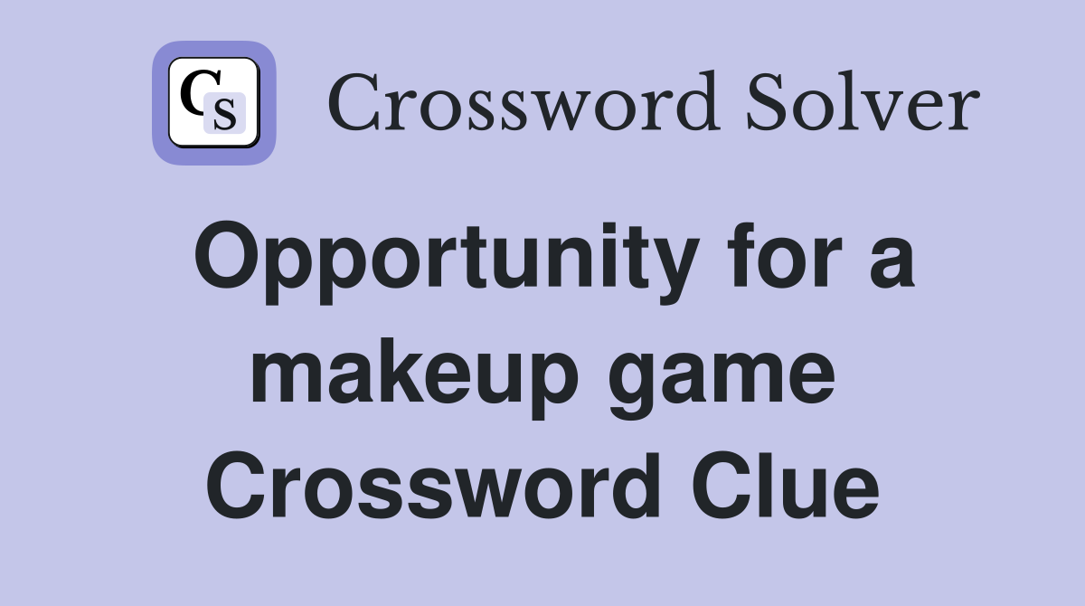 Opportunity for a makeup game Crossword Clue