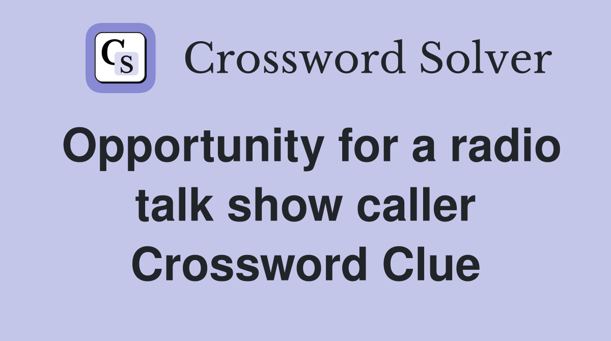 Opportunity for a radio talk show caller Crossword Clue