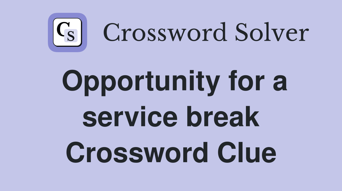 Opportunity for a service break Crossword Clue