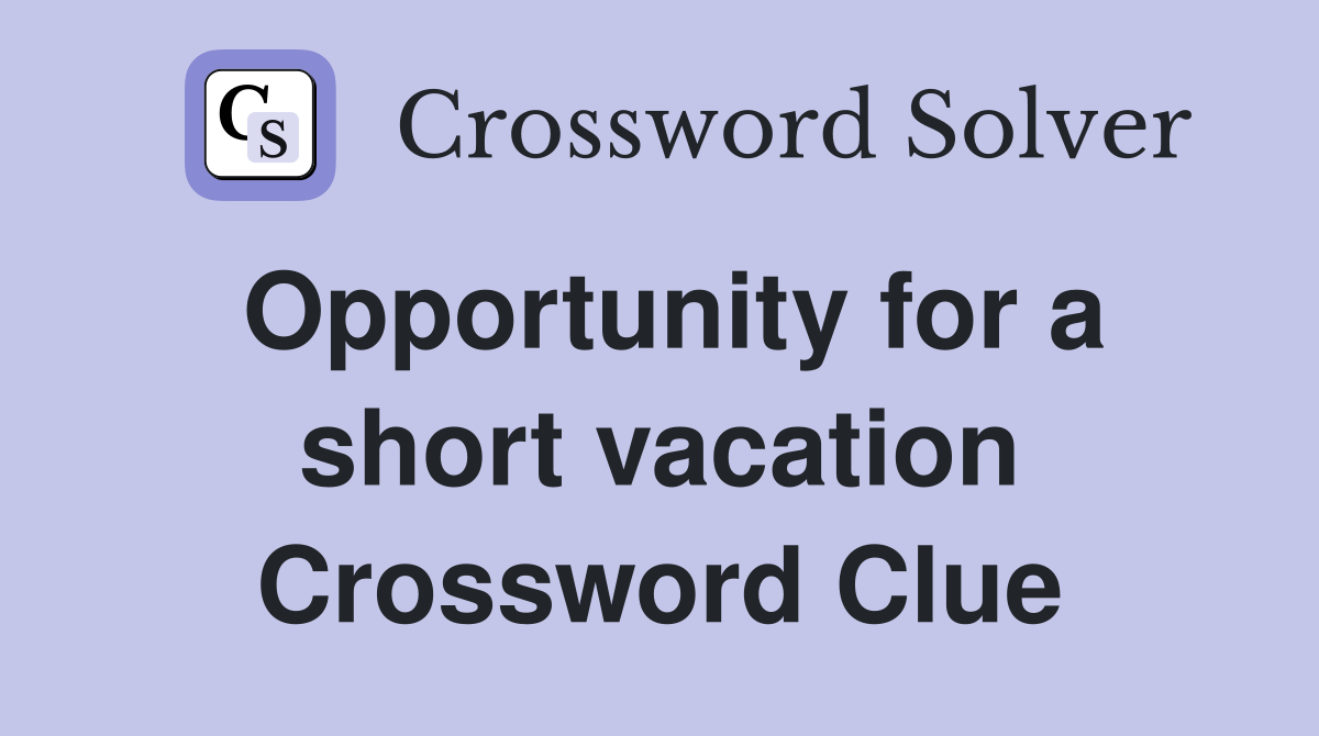 Opportunity for a short vacation Crossword Clue