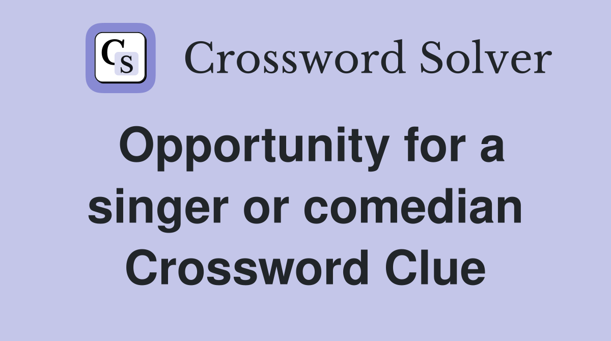 Opportunity for a singer or comedian Crossword Clue