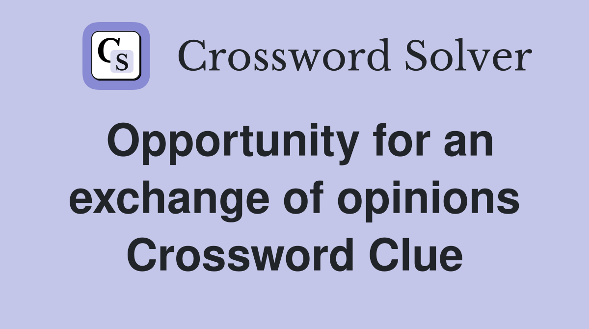 Opportunity for an exchange of opinions Crossword Clue