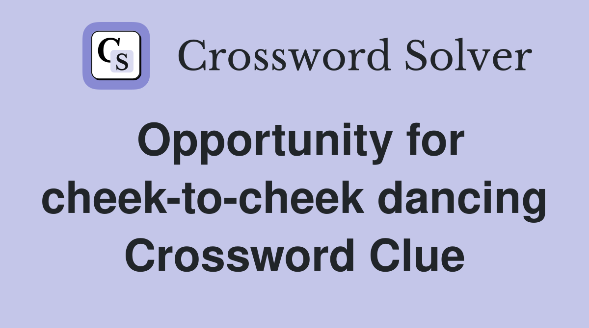 Opportunity for cheek-to-cheek dancing Crossword Clue