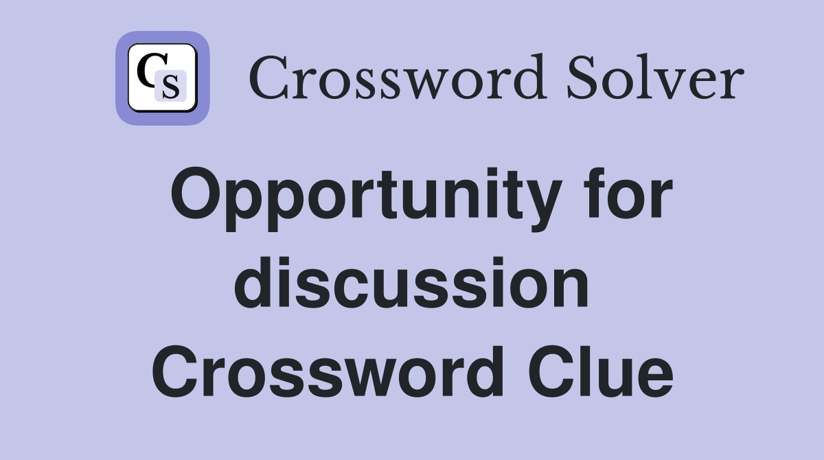 Opportunity for discussion Crossword Clue