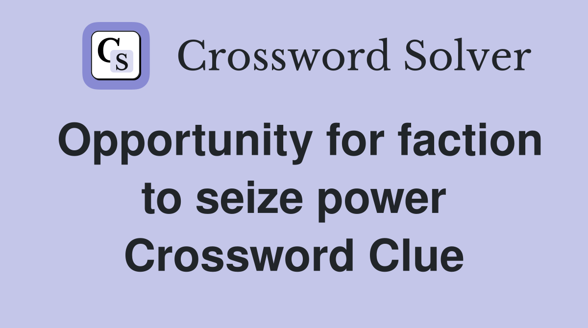 Opportunity for faction to seize power Crossword Clue